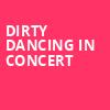 Dirty Dancing in Concert, Stranahan Theatre, Toledo